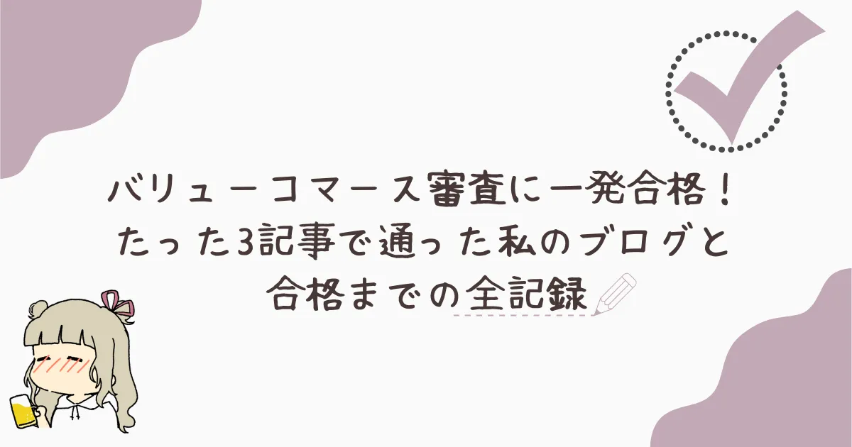 バリューコマース審査に一発合格！たった3記事で通った私のブログと合格までの全記録アイキャッチ